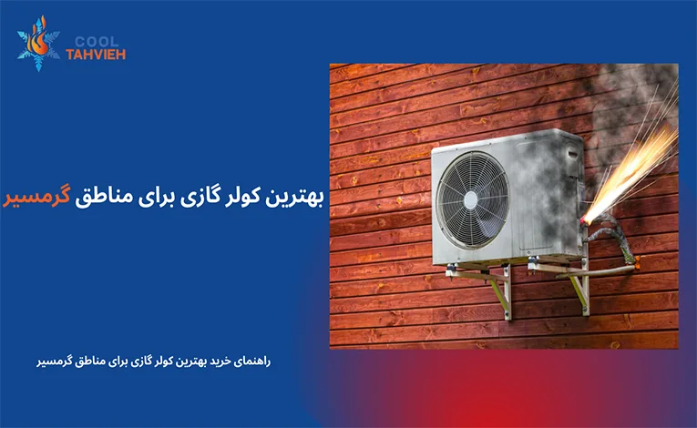 مقایسه بهترین کولرهای گازی برای مناطق گرمسیر