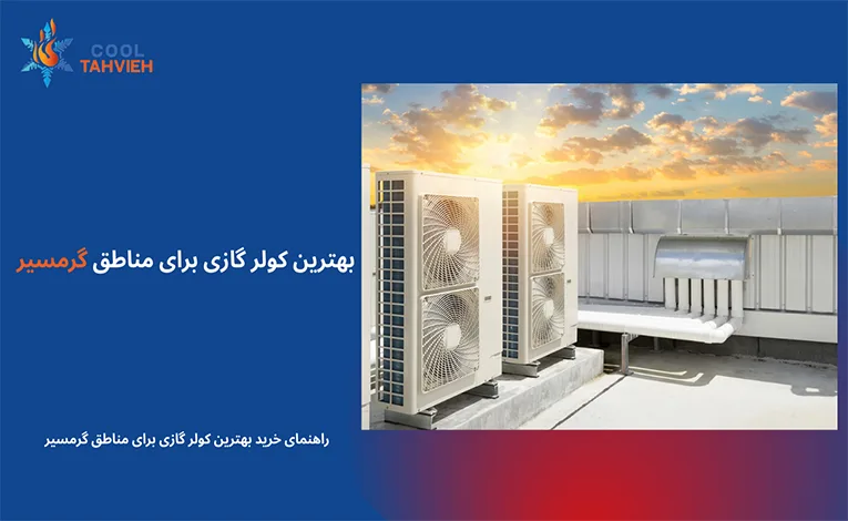 بهترین کولر گازی برای مناطق گرمسیر